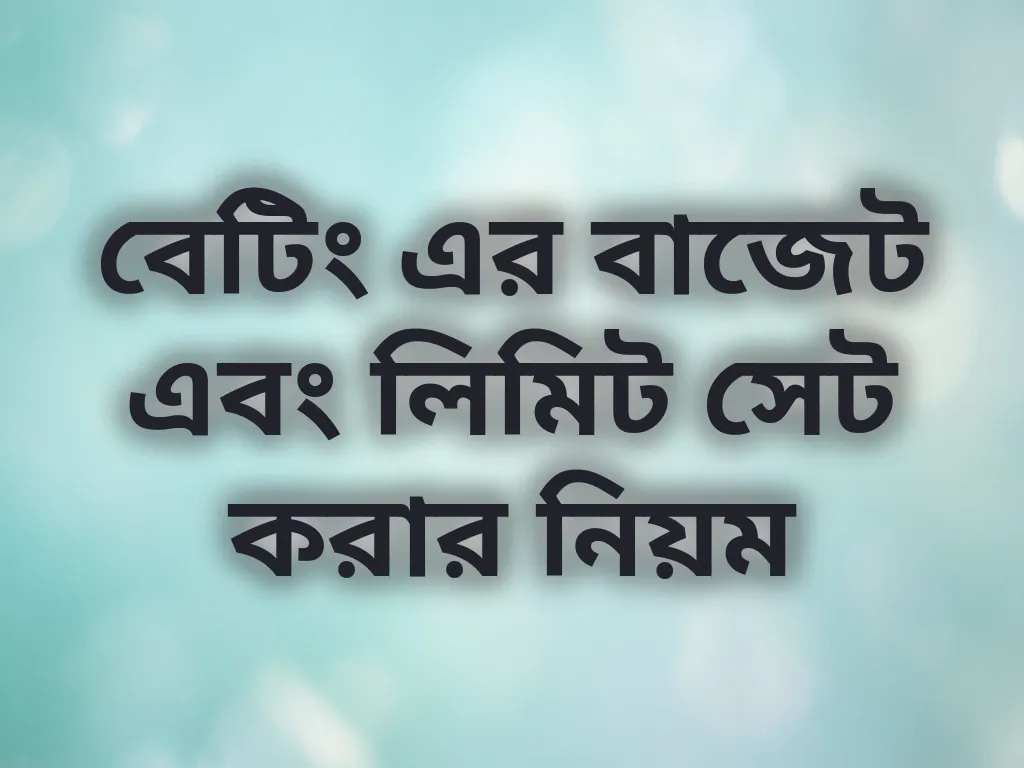 বেটিং এর বাজেট এবং লিমিট সেট করার নিয়ম